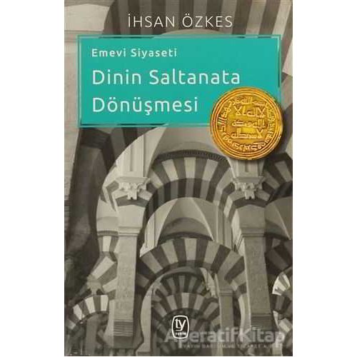 Emevi Siyaseti Dinin Saltanata Dönüşmesi - İhsan Özkes - Tekin Yayınevi