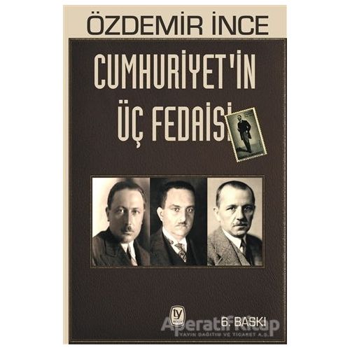 Cumhuriyetin Üç Fedaisi - Özdemir İnce - Tekin Yayınevi