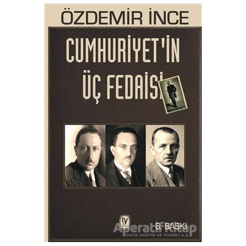 Cumhuriyetin Üç Fedaisi - Özdemir İnce - Tekin Yayınevi