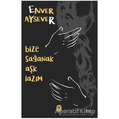 Bize Sağanak Aşk Lazım - Enver Aysever - Tekin Yayınevi