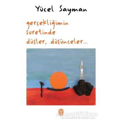 Gerçekliğimin Suretinde Düşler, Düşünceler - Yücel Sayman - Tekin Yayınevi