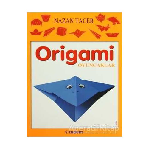 Origami: Oyuncaklar - Nazan Tacer - Tudem Yayınları