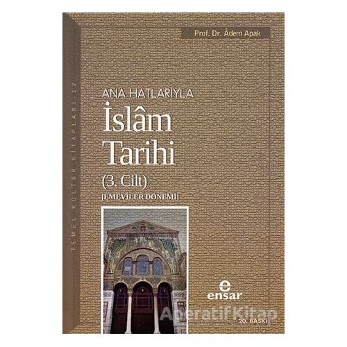 Ana Hatlarıyla İslam Tarihi (3. Cilt) - Adem Apak - Ensar Neşriyat