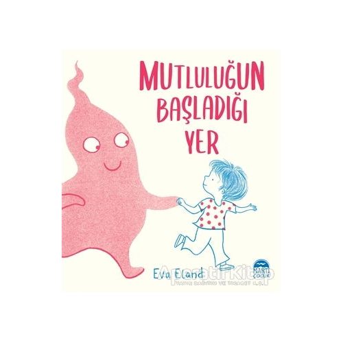 Mutluluğun Başladığı Yer - Eva Eland - Martı Çocuk Yayınları