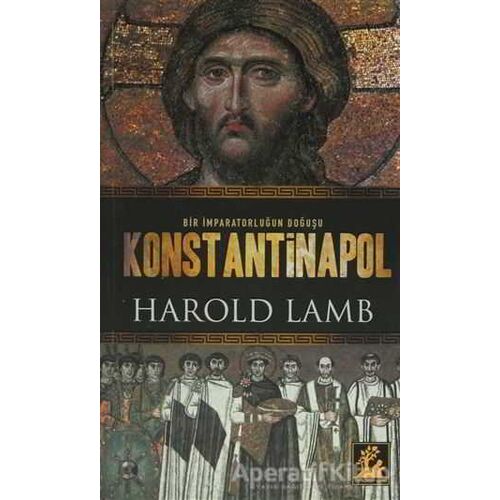 Bir İmparatorluğun Doğuşu Konstantinapol - Harold Lamb - İlgi Kültür Sanat Yayınları