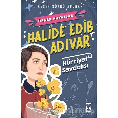 Halide Edib Adıvar : Hürriyet Sevdalısı - Recep Şükrü Apuhan - Genç Timaş