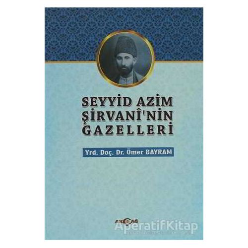 Seyyid Azim Şirvaninin Gazelleri - Ömer Bayram - Akçağ Yayınları