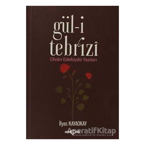 Gül-i Tebrizi - İlyas Kayaokay - Akçağ Yayınları