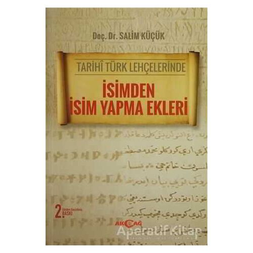 Tarihi Türk Lehçelerinde İsimden İsim Yapma Ekleri - Salim Küçük - Akçağ Yayınları