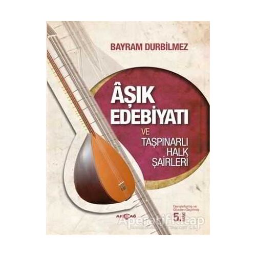 Aşık Edebiyatı ve Taşpınarlı Halk Şairleri - Bayram Durbilmez - Akçağ Yayınları