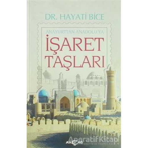 İşaret Taşları - Anayurttan Anadoluya - Hayati Bice - Akçağ Yayınları