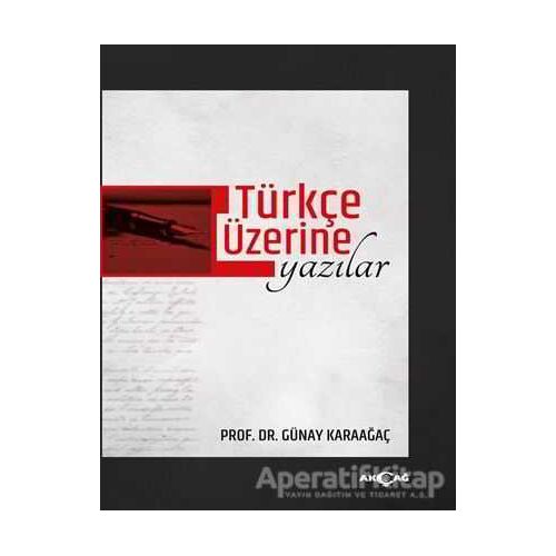 Türkçe Üzerine Yazılar - Günay Karaağaç - Akçağ Yayınları