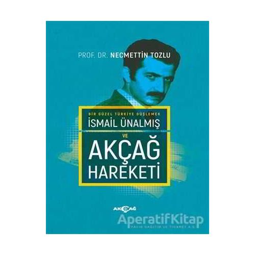 İsmail Ünalmış ve Akçağ Hareketi - Necmettin Tozlu - Akçağ Yayınları