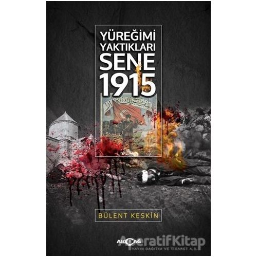 Yüreğimi Yaktıkları Sene 1915 - Bülent Keskin - Akçağ Yayınları