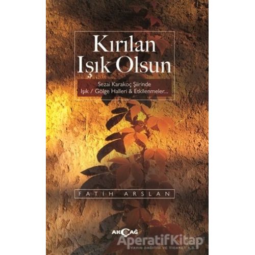 Kırılan Işık Olsun - Fatih Arslan - Akçağ Yayınları
