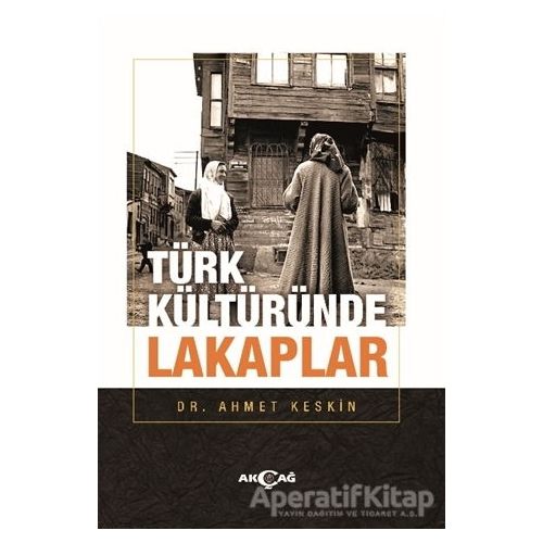 Türk Kültüründe Lakaplar - Ahmet Keskin - Akçağ Yayınları