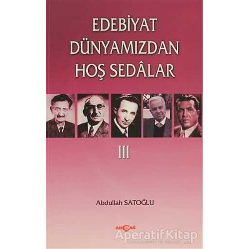 Edebiyat Dünyamızdan Hoş Sedalar 3 - Abdullah Satoğlu - Akçağ Yayınları