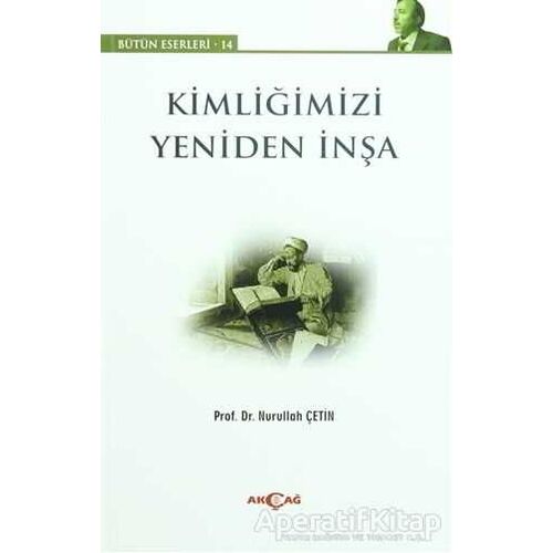 Kimliğimizi Yeniden İnşa - Nurullah Çetin - Akçağ Yayınları