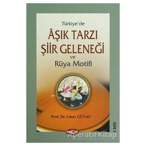Türkiye’de Aşık Tarzı Şiir Geleneği ve Rüya Motifi - Umay Türkeş Günay - Akçağ Yayınları