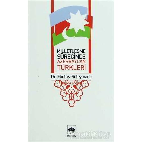 Milletleşme Sürecinde Azerbaycan Türkleri - Ebulfez Süleymanlı - Ötüken Neşriyat