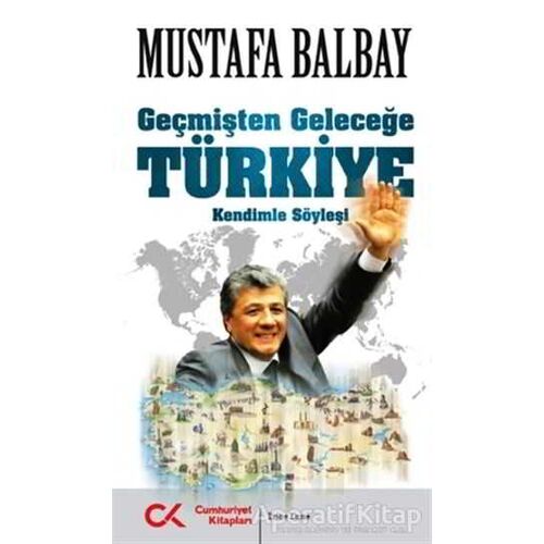 Geçmişten Geleceğe Türkiye - Mustafa Balbay - Cumhuriyet Kitapları