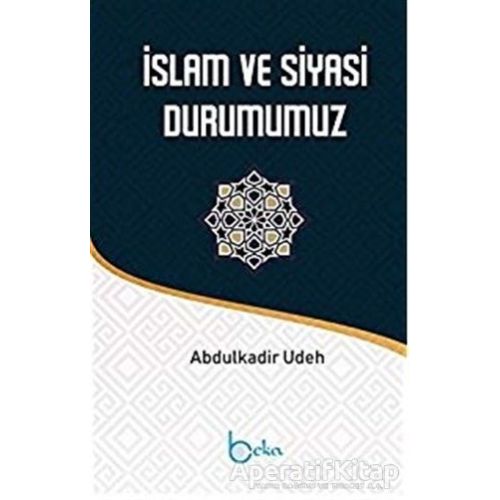 İslam ve Siyasi Durumumuz - Abdülkadir Udeh - Beka Yayınları