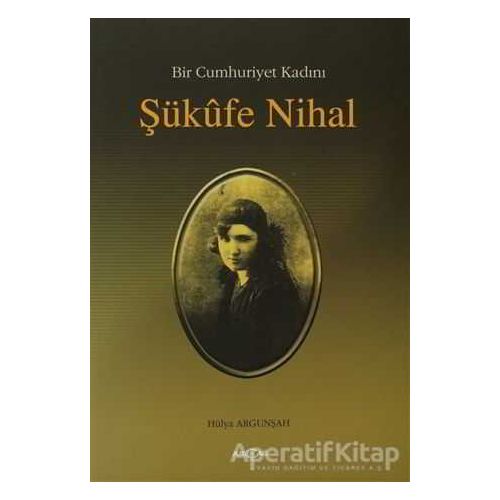 Bir Cumhuriyet Kadını Şükufe Nihal - Hülya Argunşah - Akçağ Yayınları