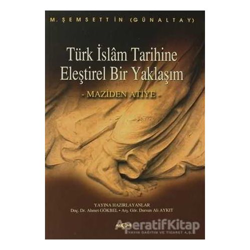 Türk İslam Tarihine Eleştirel Bir Yaklaşım Maziden Atiye - M. Şemseddin Günaltay - Akçağ Yayınları