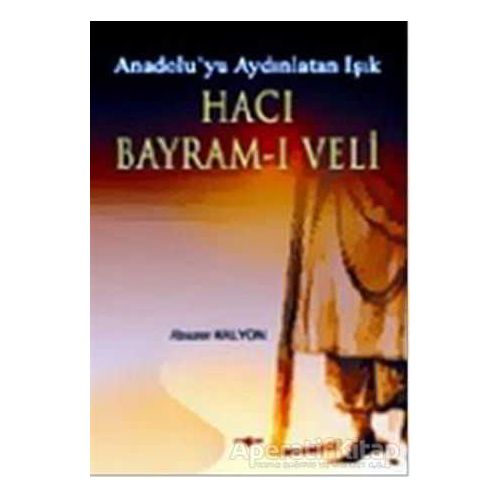 Hacı Bayram - ı Veli - Abuzer Kalyon - Akçağ Yayınları