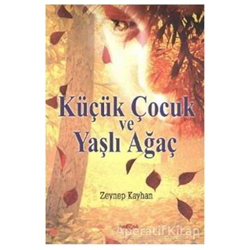 Küçük Çocuk ve Yaşlı Ağaç - Zeynep Kayhan - Akçağ Yayınları