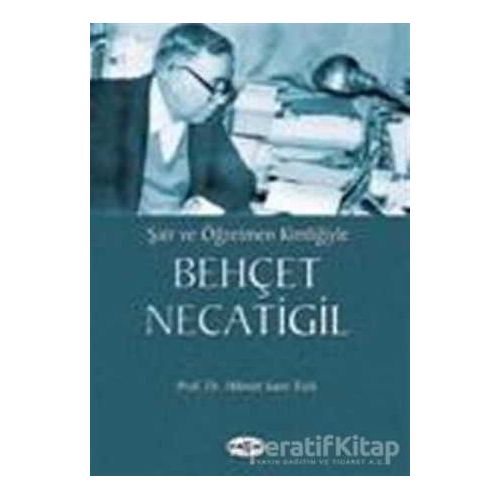Şair ve Öğretmen Kimliğiyle Behçet Necatigil - Hikmet Sami Türk - Akçağ Yayınları