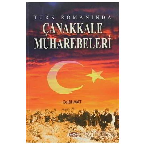 Türk Romanında Çanakkale Muharebeleri - Celal Mat - Akçağ Yayınları