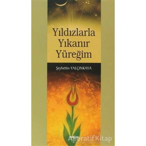 Yıldızlarla Yıkanır Yüreğim - Şeyhettin Yalçınkaya - Akçağ Yayınları