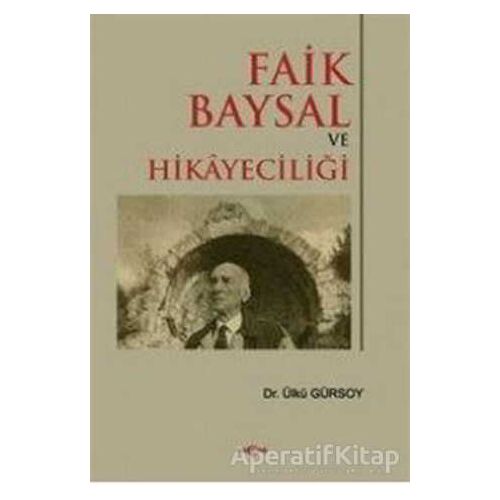 Faik Baysal ve Hikayeciliği - Ülkü Gürsoy - Akçağ Yayınları