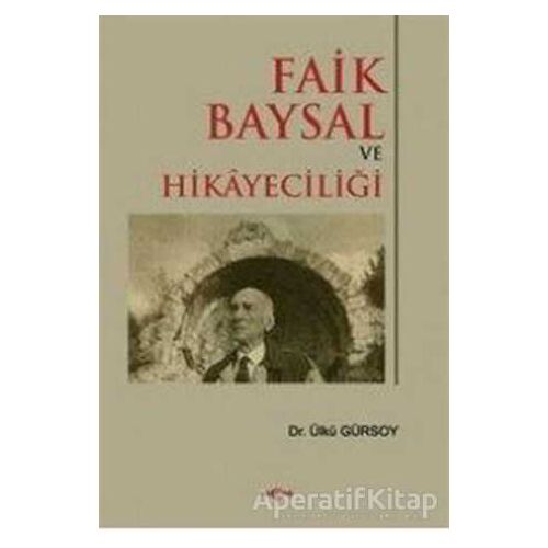 Faik Baysal ve Hikayeciliği - Ülkü Gürsoy - Akçağ Yayınları