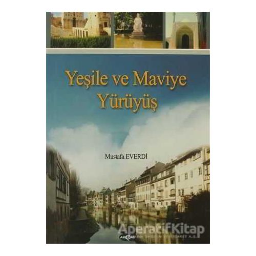 Yeşile ve Maviye Yürüyüş - Mustafa Everdi - Akçağ Yayınları