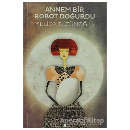 Annem Bir Robot Doğurdu - Melida Tüzünoğlu - April Yayıncılık