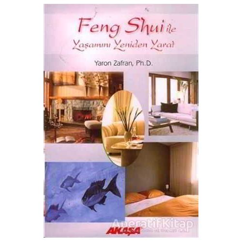 Feng Shui ile Yaşamını Yeniden Yarat - Yaron Zafran - Akaşa Yayınları