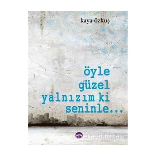 Öyle Güzel Yalnızım ki Seninle... - Kaya Özkuş - Aya Kitap