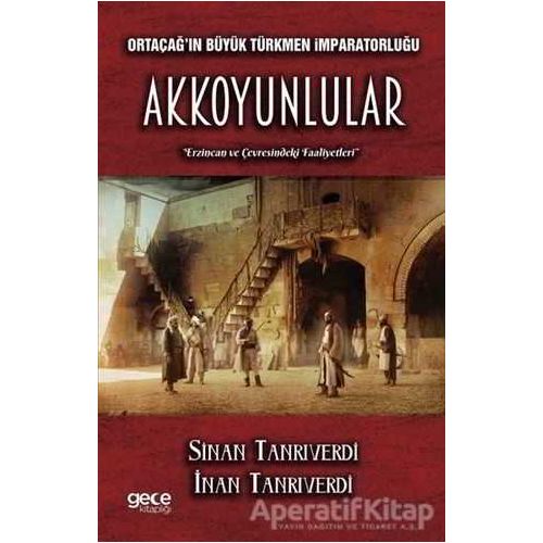 Ortaçağın Büyük Türkmen İmparatorluğu Akkoyunlular - İnan Tanrıverdi - Gece Kitaplığı