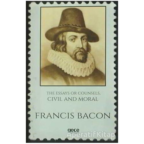 The Essays Or Counsels, Civil And Moral - Francis Bacon - Gece Kitaplığı