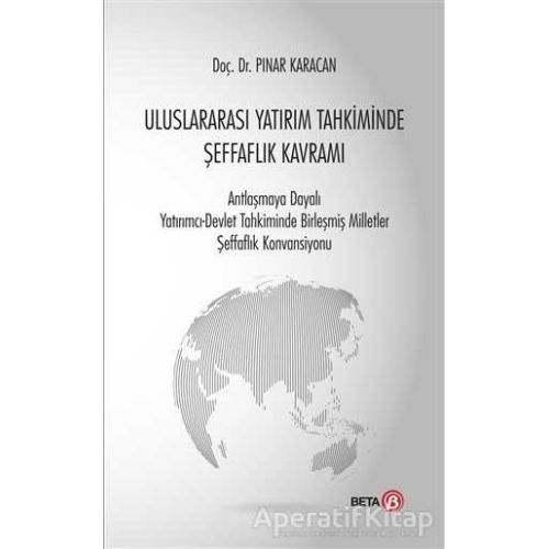 Uluslararası Yatırım Tahkiminde Şeffaflık Kavramı - Pınar Karacan - Beta Yayınevi