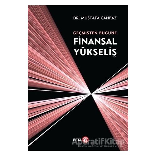 Geçmişten Bugüne Finansal Yükseliş - Mustafa Canbaz - Beta Yayınevi