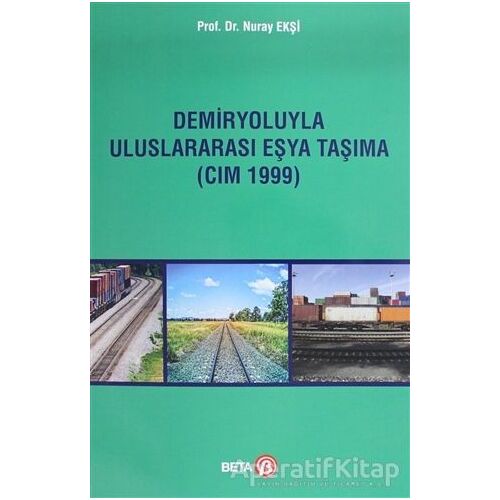 Demiryoluyla Uluslararası Eşya Taşıma (CIM 1999) - Nuray Ekşi - Beta Yayınevi