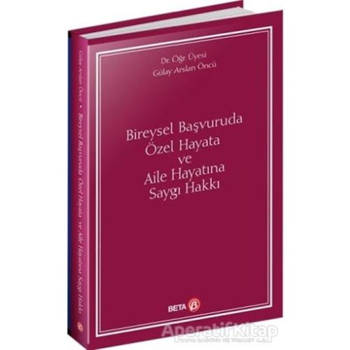 Bireysel Başvuruda Özel Hayata ve Aile Hayatına Saygı Hakkı - Gülay Arslan Öncü - Beta Yayınevi