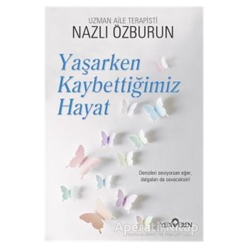 Yaşarken Kaybettiğimiz Hayat - Nazlı Özburun - Yediveren Yayınları