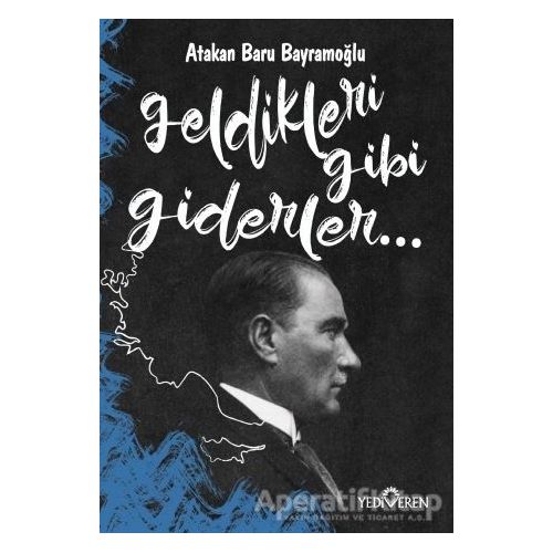 Geldikleri Gibi Giderler - Atakan Baru Bayramoğlu - Yediveren Yayınları