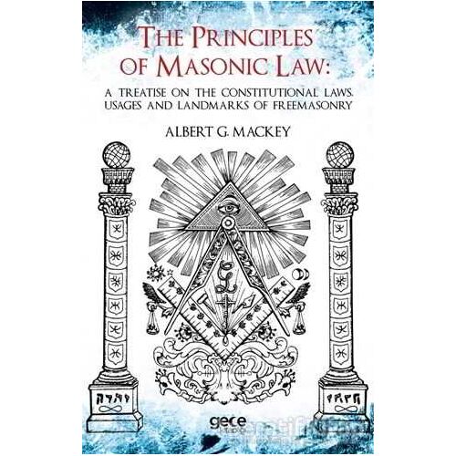 The Principles Of Masonic Law: A Treatise on the Constitutional Laws Usages and Landmarks of Freemas