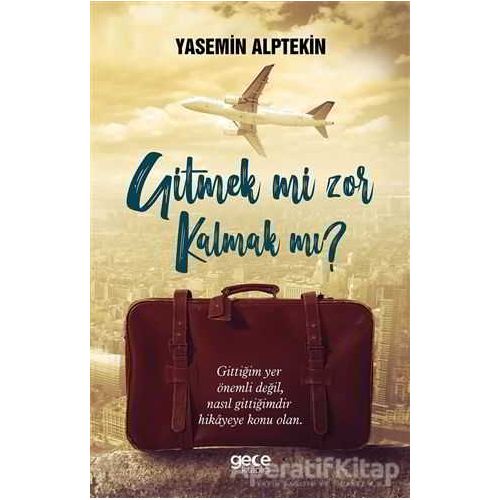 Gitmek mi Zor Kalmak mı? - Yasemin Alptekin - Gece Kitaplığı