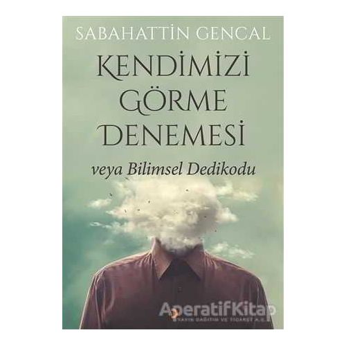 Kendimizi Görme Denemesi veya Bilimsel Dedikodu - Sabahattin Gencal - Cinius Yayınları